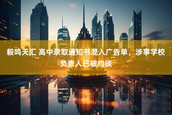 毅鸣天汇 高中录取通知书混入广告单，涉事学校负责人已被约谈